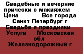 Свадебные и вечерние прически с макияжем  › Цена ­ 1 500 - Все города, Санкт-Петербург г. Свадьба и праздники » Услуги   . Московская обл.,Железнодорожный г.